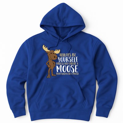 Always Be Yourself Unless You Can Be A Moose Cool Gift Hoodie