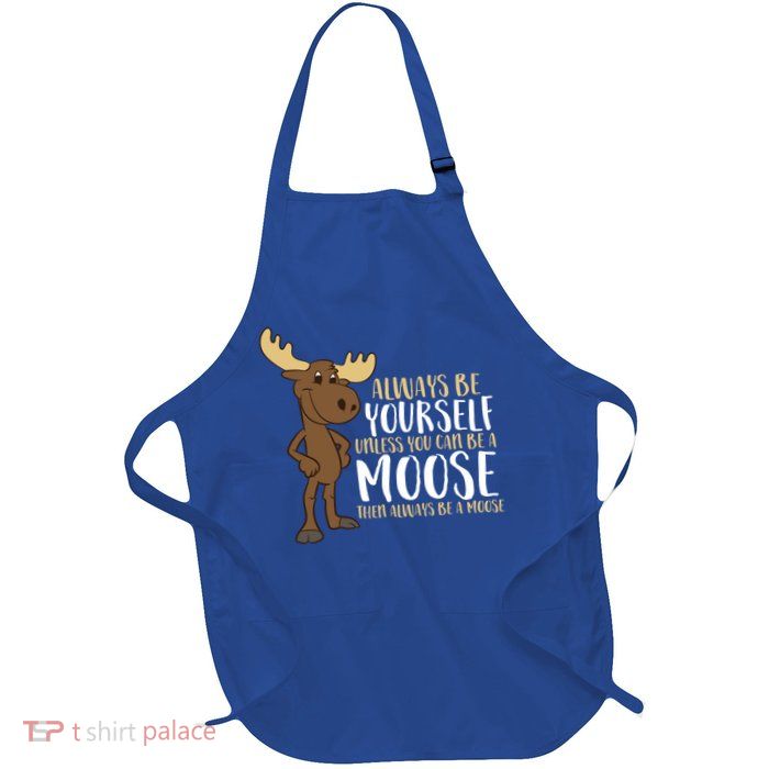 Always Be Yourself Unless You Can Be A Moose Cool Gift Apron