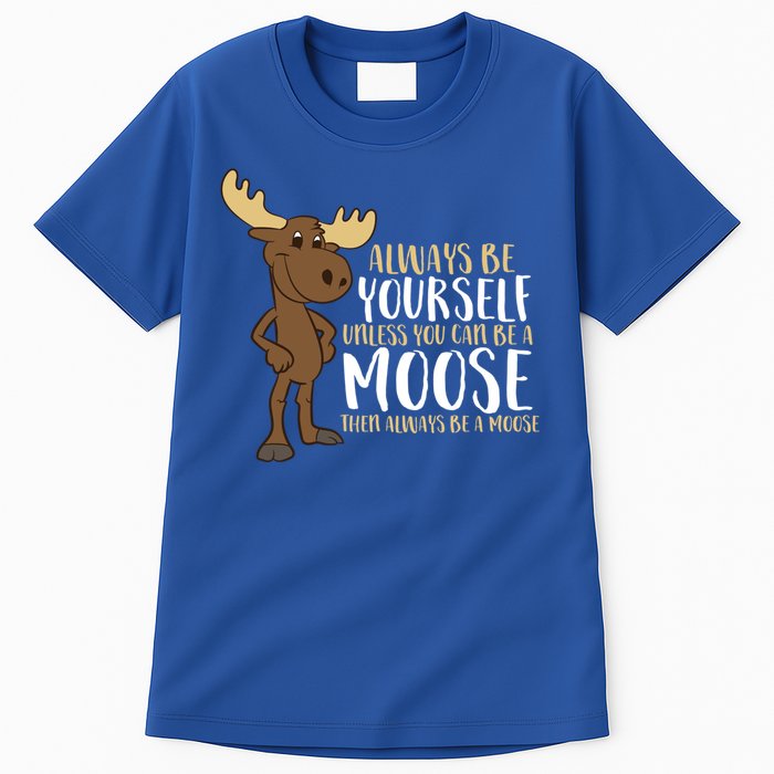 Always Be Yourself Unless You Can Be A Moose Cool Gift Tall T-Shirt