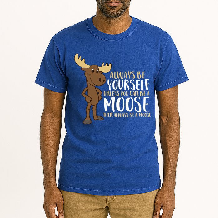 Always Be Yourself Unless You Can Be A Moose Cool Gift Tall T-Shirt