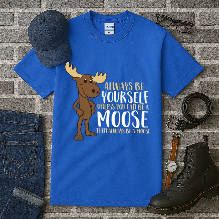 Always Be Yourself Unless You Can Be A Moose Cool Gift Tall T-Shirt