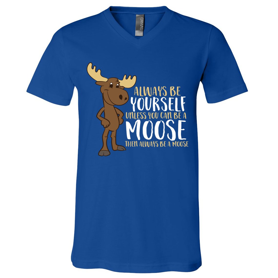 Always Be Yourself Unless You Can Be A Moose Cool Gift V-Neck T-Shirt