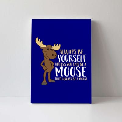 Always Be Yourself Unless You Can Be A Moose Cool Gift Canvas