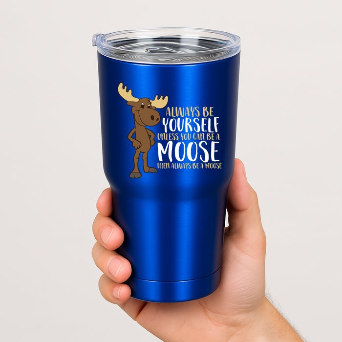 Always Be Yourself Unless You Can Be A Moose Cool Gift Tumbler