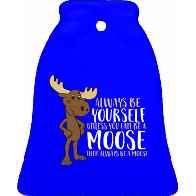 Always Be Yourself Unless You Can Be A Moose Cool Gift Ceramic Bell Ornament