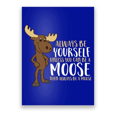 Always Be Yourself Unless You Can Be A Moose Cool Gift Poster