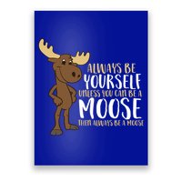 Always Be Yourself Unless You Can Be A Moose Cool Gift Poster