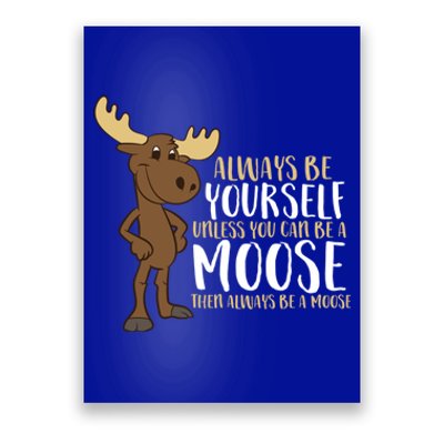 Always Be Yourself Unless You Can Be A Moose Cool Gift Poster