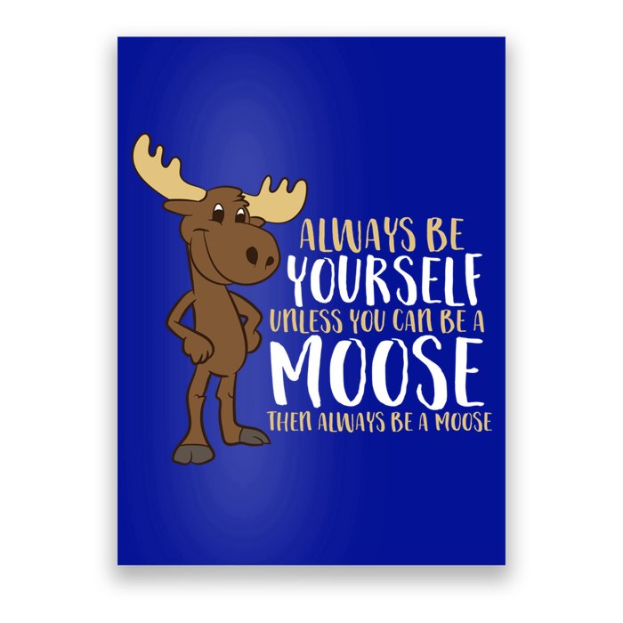 Always Be Yourself Unless You Can Be A Moose Cool Gift Poster