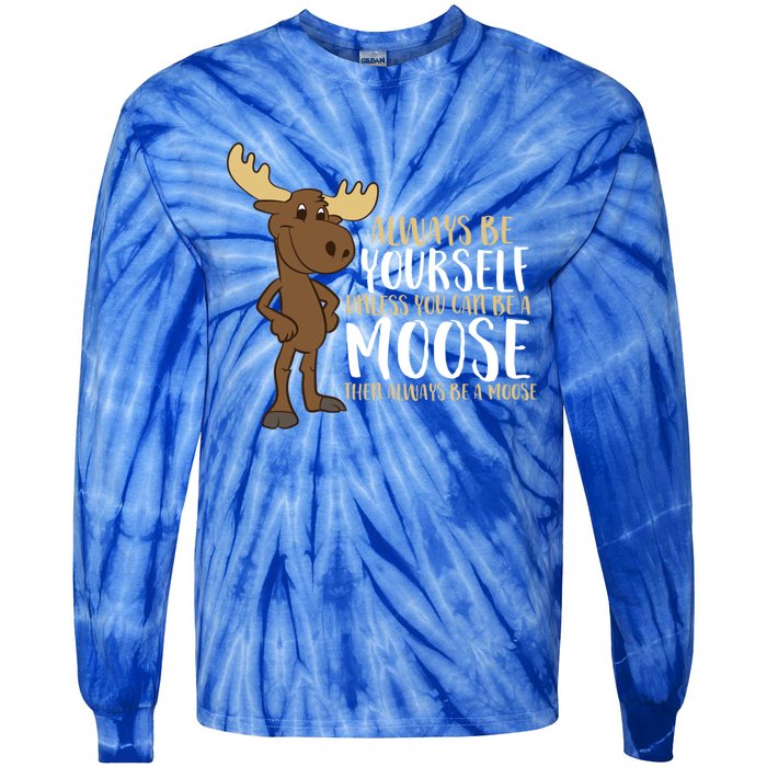 Always Be Yourself Unless You Can Be A Moose Cool Gift Tie-Dye Long Sleeve Shirt