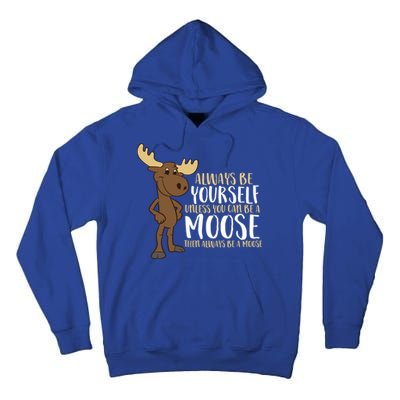 Always Be Yourself Unless You Can Be A Moose Cool Gift Tall Hoodie