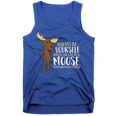 Always Be Yourself Unless You Can Be A Moose Cool Gift Tank Top