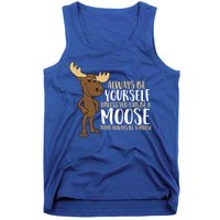 Always Be Yourself Unless You Can Be A Moose Cool Gift Tank Top
