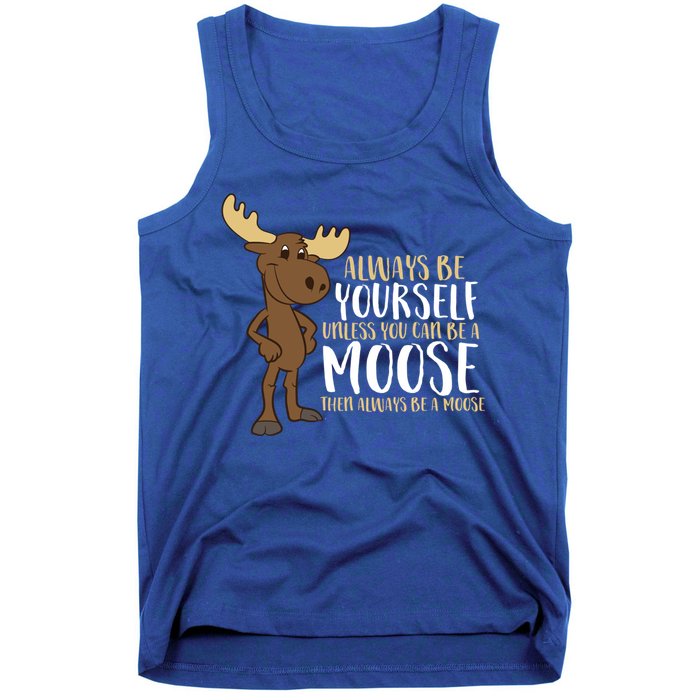 Always Be Yourself Unless You Can Be A Moose Cool Gift Tank Top