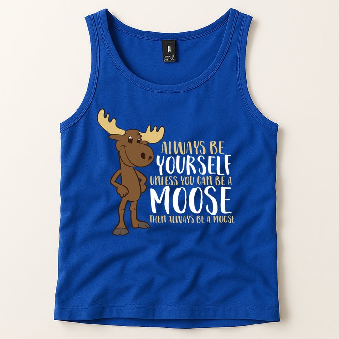 Always Be Yourself Unless You Can Be A Moose Cool Gift Tank Top