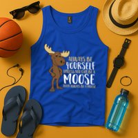 Always Be Yourself Unless You Can Be A Moose Cool Gift Tank Top