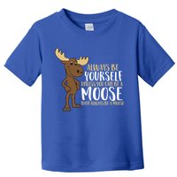 Always Be Yourself Unless You Can Be A Moose Cool Gift Toddler T-Shirt