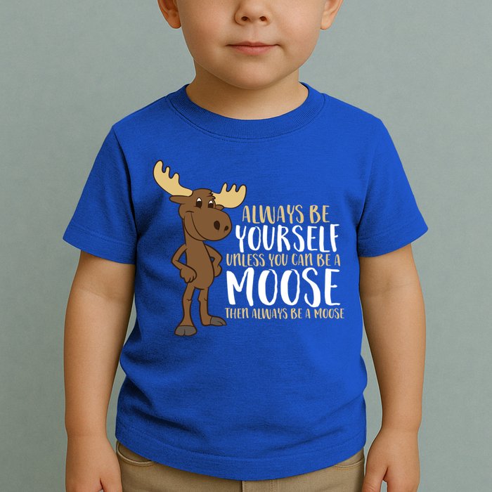 Always Be Yourself Unless You Can Be A Moose Cool Gift Toddler T-Shirt