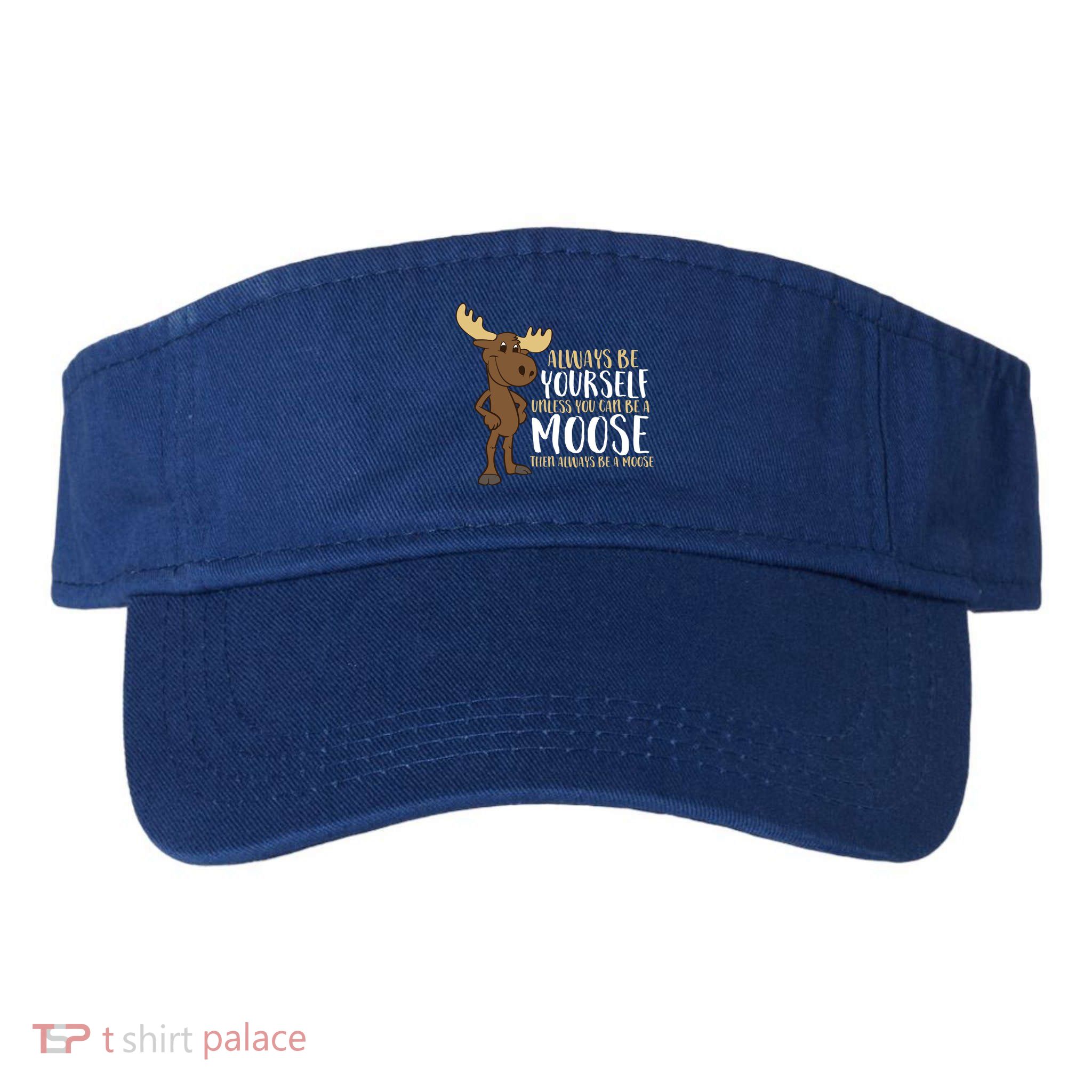 Always Be Yourself Unless You Can Be A Moose Cool Gift Visor