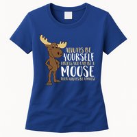 Always Be Yourself Unless You Can Be A Moose Cool Gift Womens T-Shirt