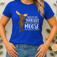 Always Be Yourself Unless You Can Be A Moose Cool Gift Womens T-Shirt