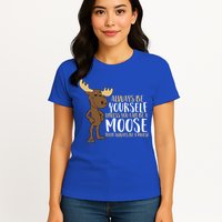 Always Be Yourself Unless You Can Be A Moose Cool Gift Womens T-Shirt