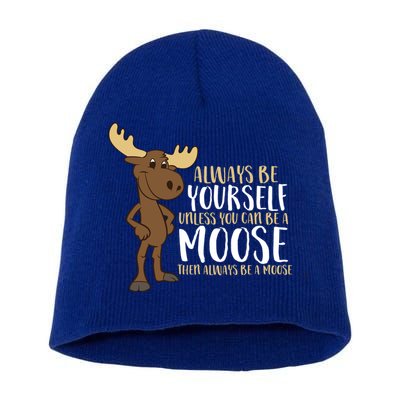 Always Be Yourself Unless You Can Be A Moose Cool Gift Short Acrylic Beanie