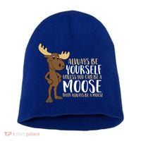 Always Be Yourself Unless You Can Be A Moose Cool Gift Short Acrylic Beanie