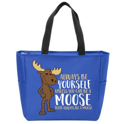Always Be Yourself Unless You Can Be A Moose Cool Gift Zip Tote Bag
