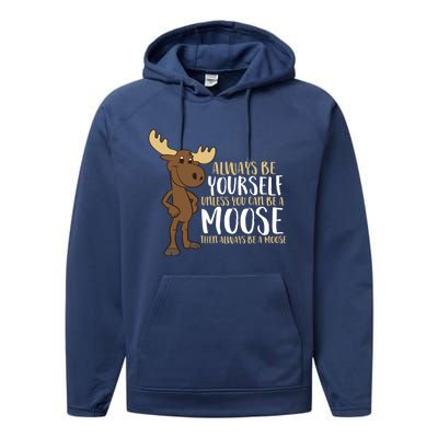 Always Be Yourself Unless You Can Be A Moose Cool Gift Performance Fleece Hoodie