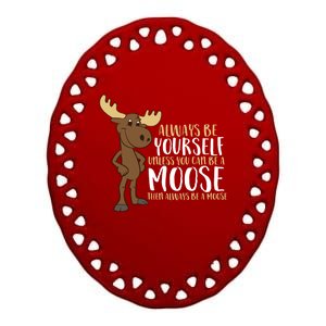 Always Be Yourself Unless You Can Be A Moose Cool Gift Ceramic Oval Ornament