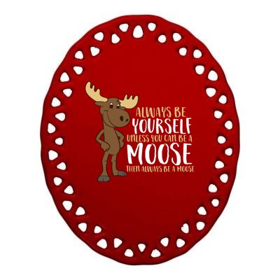 Always Be Yourself Unless You Can Be A Moose Cool Gift Ceramic Oval Ornament