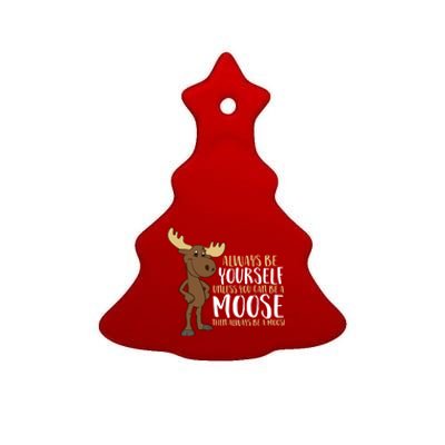 Always Be Yourself Unless You Can Be A Moose Cool Gift Ceramic Tree Ornament