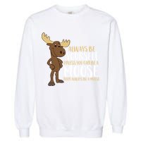 Always Be Yourself Unless You Can Be A Moose Cool Gift Garment-Dyed Sweatshirt