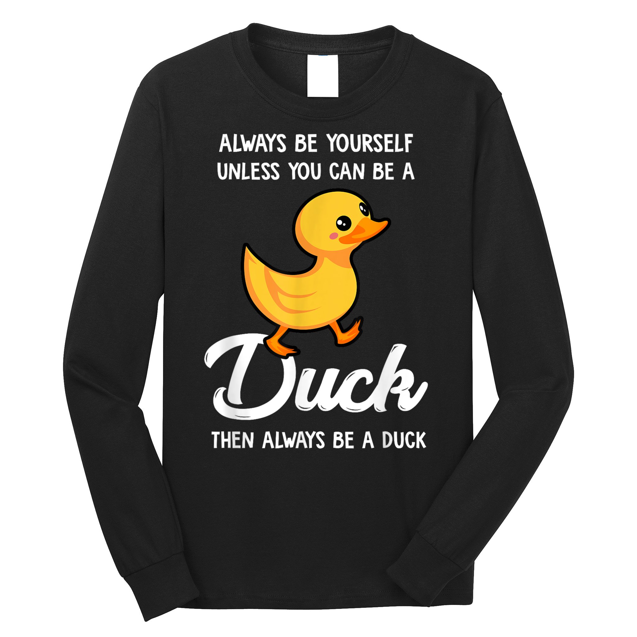 Always Be Yourself Unless You Can Be A Duck Duck Lover Long Sleeve Shirt