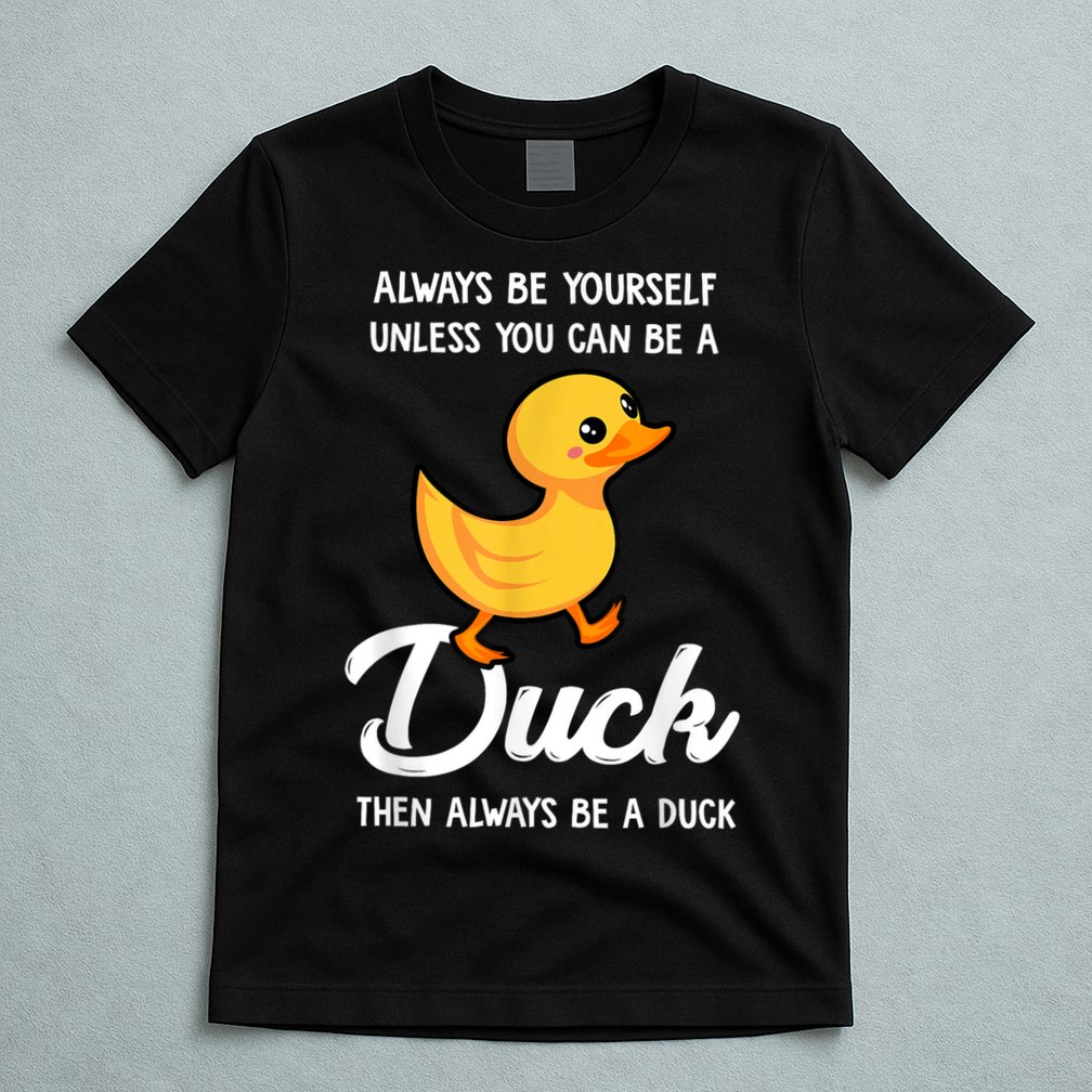 Always Be Yourself Unless You Can Be A Duck Duck Lover T-Shirt