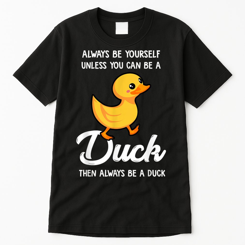 Always Be Yourself Unless You Can Be A Duck Duck Lover Tall T-Shirt