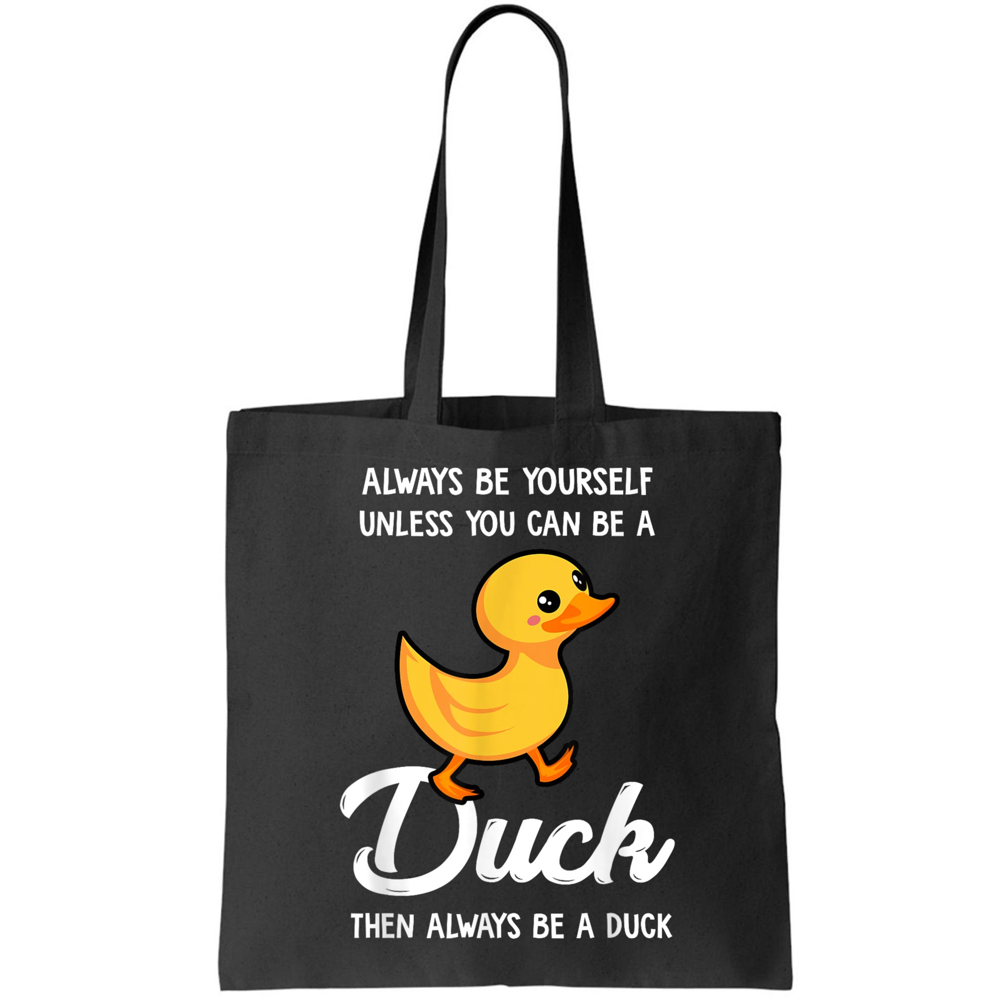 Always Be Yourself Unless You Can Be A Duck Duck Lover Bag
