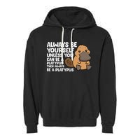 Always Be Yourself Unless You Can Be A Platypus Garment-Dyed Fleece Hoodie