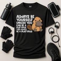 Always Be Yourself Unless You Can Be A Platypus Performance Shirt