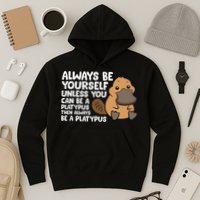 Always Be Yourself Unless You Can Be A Platypus Hoodie