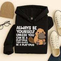 Always Be Yourself Unless You Can Be A Platypus Hoodie