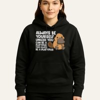 Always Be Yourself Unless You Can Be A Platypus Hoodie