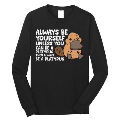 Always Be Yourself Unless You Can Be A Platypus Long Sleeve Shirt