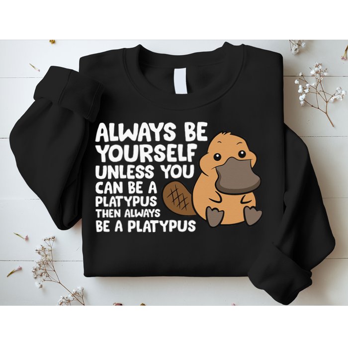 Always Be Yourself Unless You Can Be A Platypus Sweatshirt