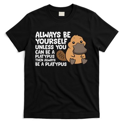 Always Be Yourself Unless You Can Be A Platypus T-Shirt