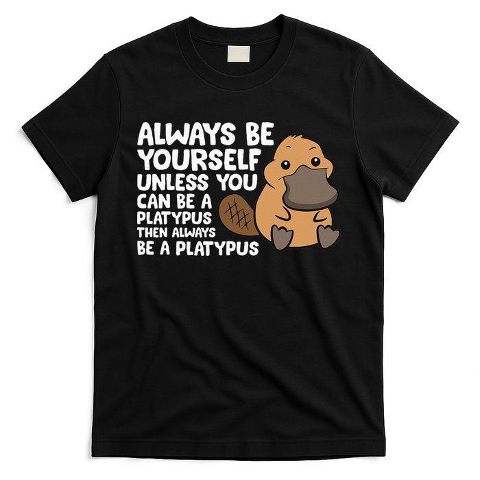 Always Be Yourself Unless You Can Be A Platypus T-Shirt