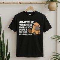 Always Be Yourself Unless You Can Be A Platypus T-Shirt