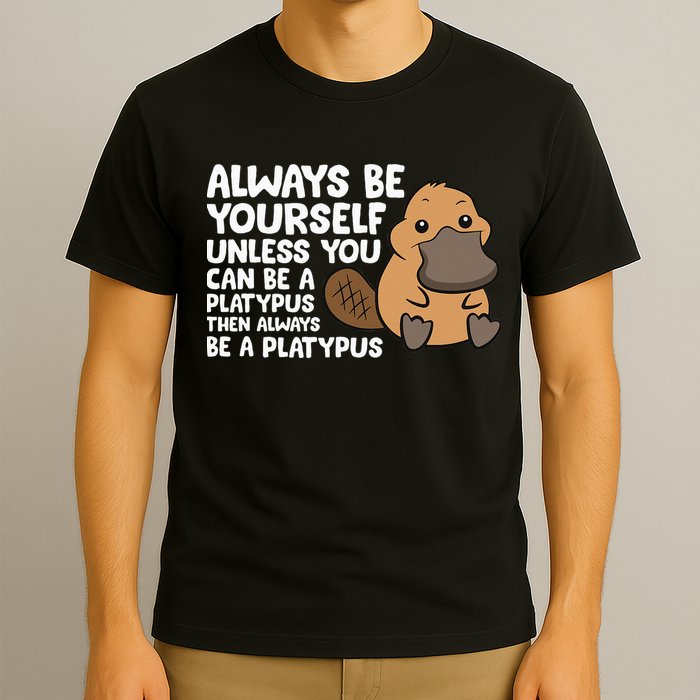 Always Be Yourself Unless You Can Be A Platypus T-Shirt