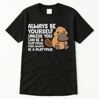 Always Be Yourself Unless You Can Be A Platypus Tall T-Shirt